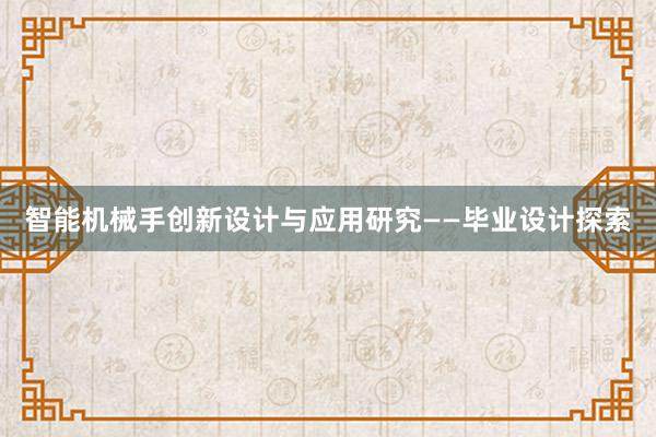 智能机械手创新设计与应用研究——毕业设计探索